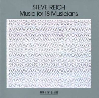  Music for 18 Musicians by Steve Reich, A Triumphant Exploration of Minimalism through Pulsating Rhythms and Ethereal Melodies